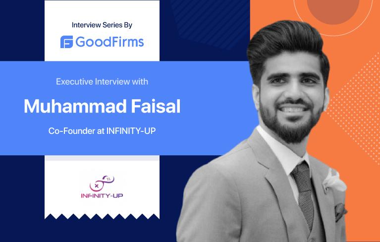 Executive Interview with Muhammad Faisal, Co-Founder INFINITY-UP by GoodFirms